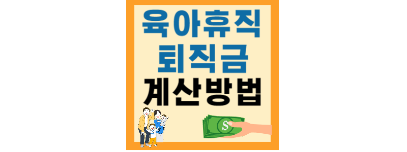  육아휴직 중, 후에  퇴사 시 퇴직금 계산 방법