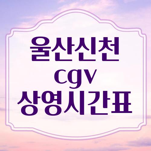 울산신천 cgv 상영시간표