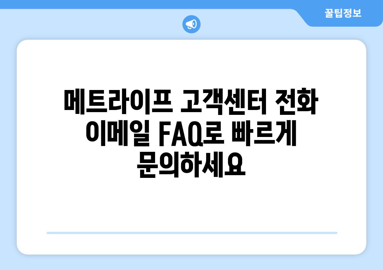 메트라이프 고객센터 전화 이메일 FAQ로 빠르게 문의하세요