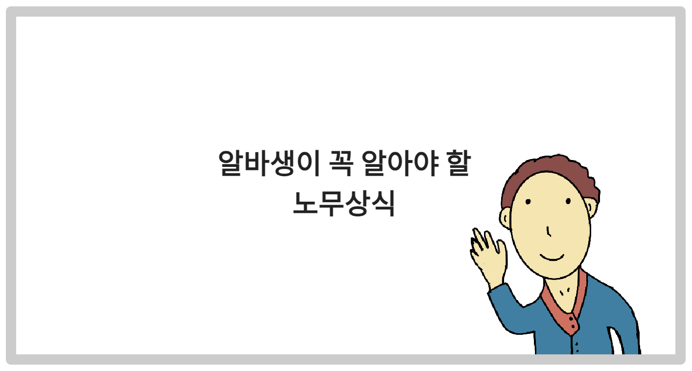 알바생이 꼭 알아야 할 노무상식