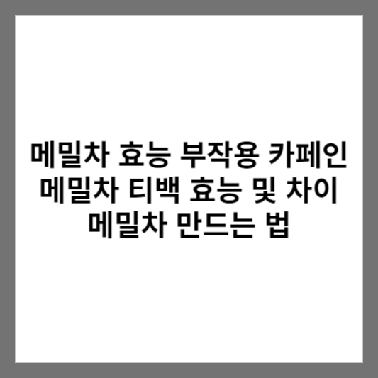 메밀차 효능 부작용 카페인 메밀차 티백 효능 및 차이 메밀차 만드는 법