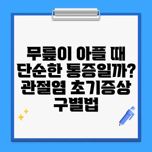 무릎이 아플 때 단순한 통증일까? 관절염 초기증상 구별법