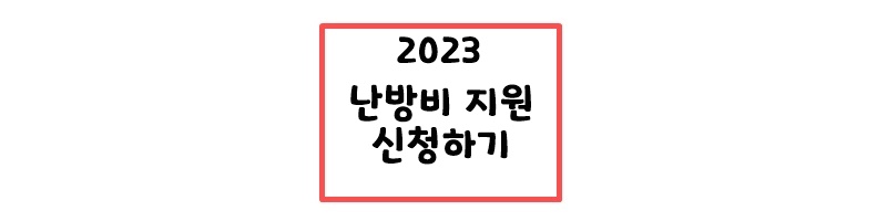  난방비 지원 신청 방법 및  대상 금액<최대 59만원 지원> 2023