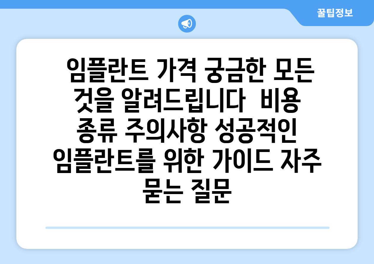  임플란트 가격 궁금한 모든 것을 알려제공합니다  비용 종류 주의사항 성공적인 임플란트를 위한 설명서 자주 묻는 질문