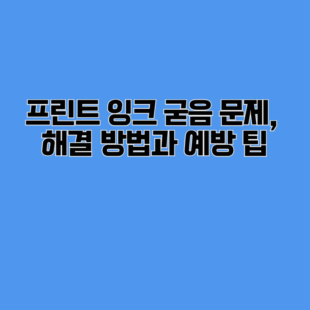 프린트 잉크 굳음 문제, 해결 방법과 예방 팁