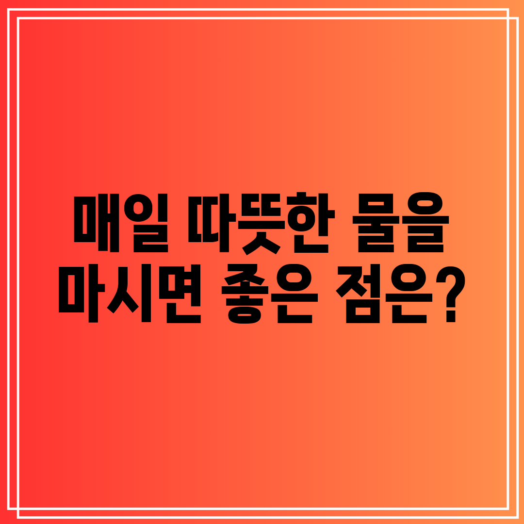 매일 따뜻한 물을 마시면 좋은 점은