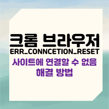 크롬 브라우저 ERR_CONNECTION_RESET 사이트에 연결할 수 없음 해결 방법