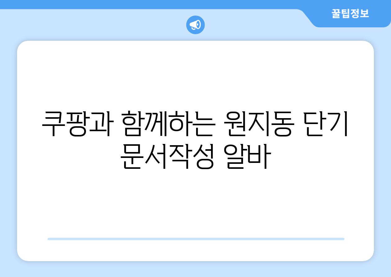 쿠팡과 함께하는 원지동 단기 문서작성 알바