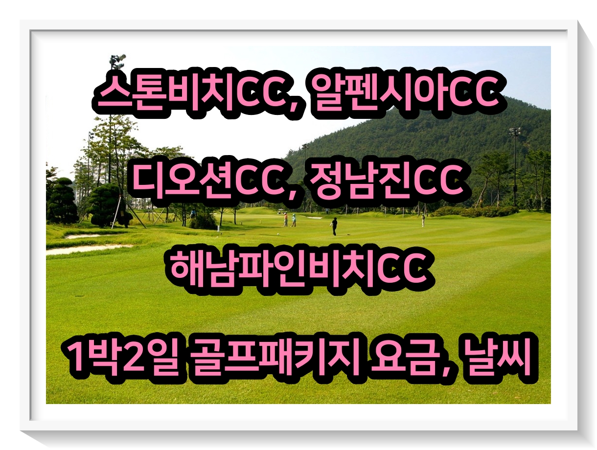 스톤비치CC&#44; 알펜시아CC&#44; 디오션CC&#44; 정남진CC&#44; 해남파인비치CC 1박2일 골프패키지 요금&#44; 날씨