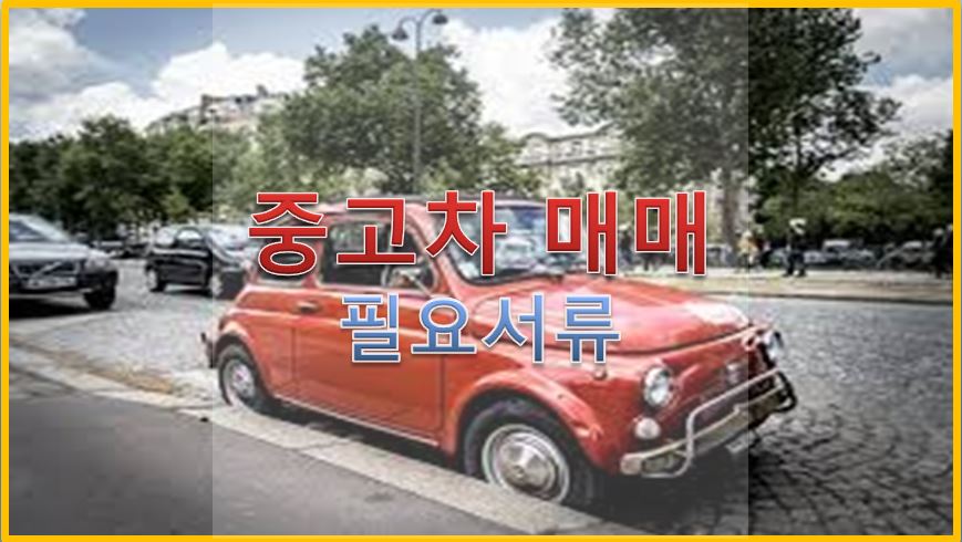  중고차 매매시 필요한 서류 알아보기