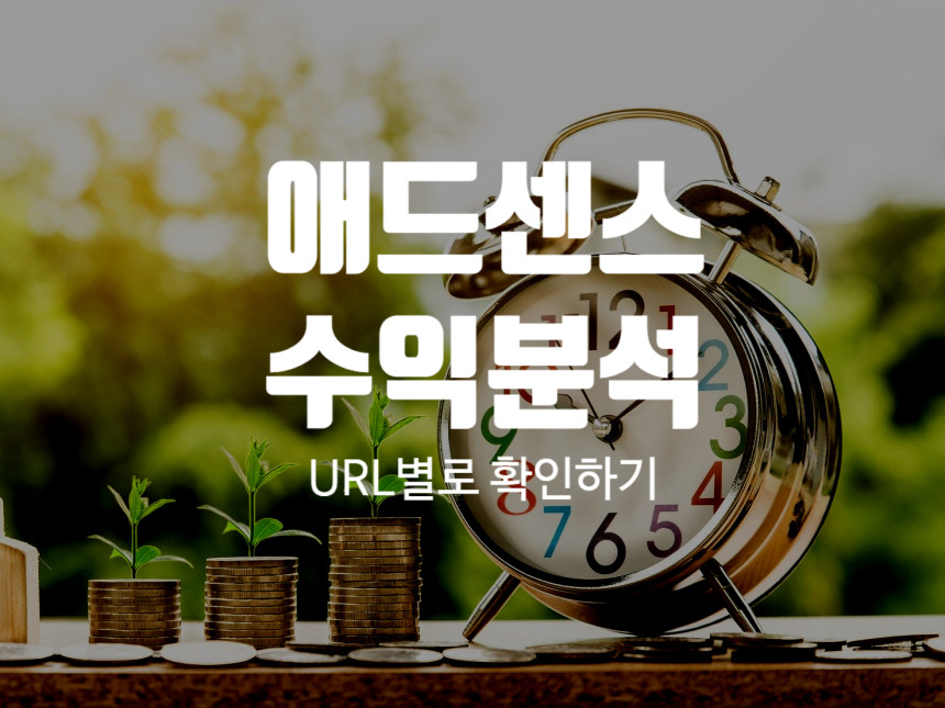  애드센스 어떤글이 얼만큼 수익이 나는지 확인하기(URL별로 수익분석) 업뎃이후 안되시는 분들도 참고