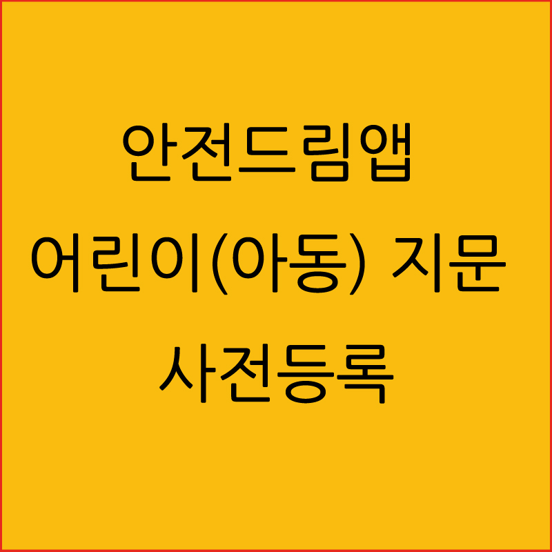  안전드림앱 어린이(아동) 지문 사전등록 ( 18세 미만 아동 지문 등록 )