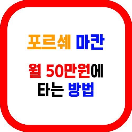 포르쉐 마칸 월 50만원에 타는 방법