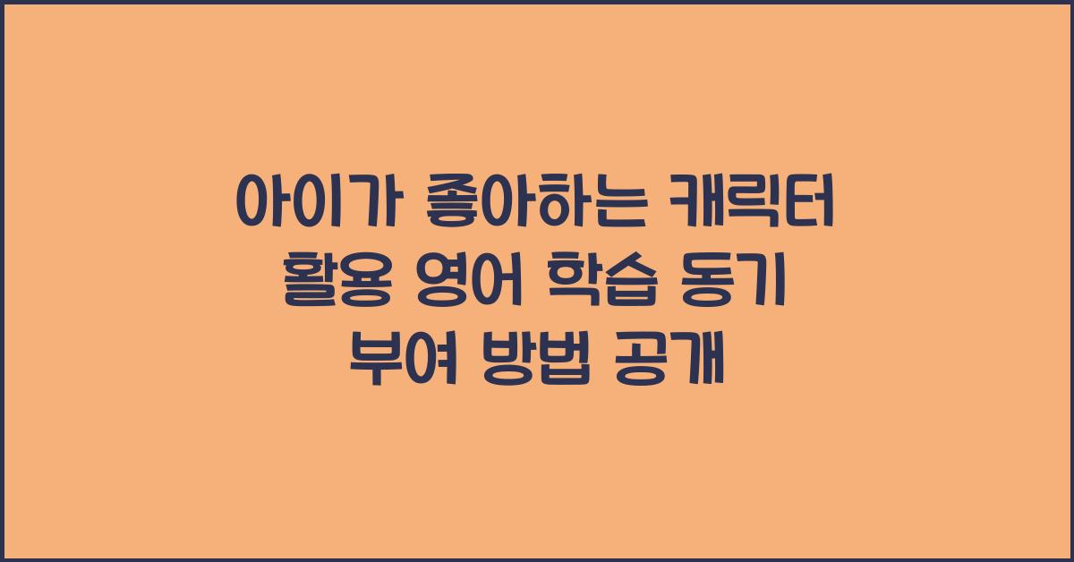 아이가 좋아하는 캐릭터 활용 영어 학습 동기 부여