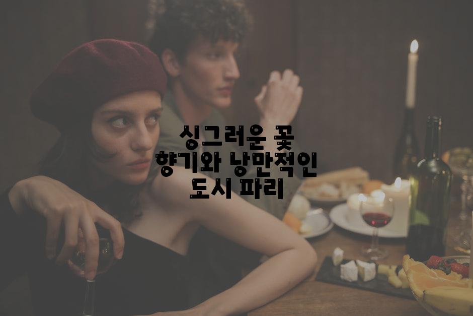 싱그러운 꽃 향기와 낭만적인 도시 파리