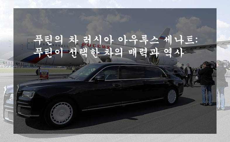  푸틴의 차 러시아 아우루스 세나트: 푸틴이 선택한 차의 매력과 역사