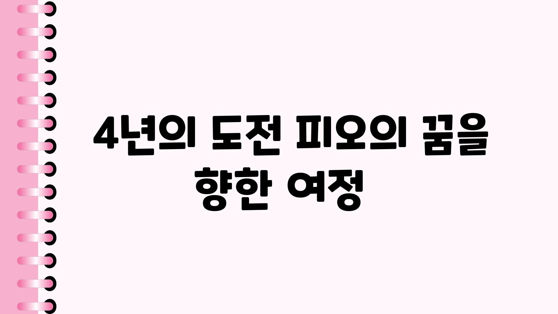   4년의 도전 피오의 꿈을 향한 여정