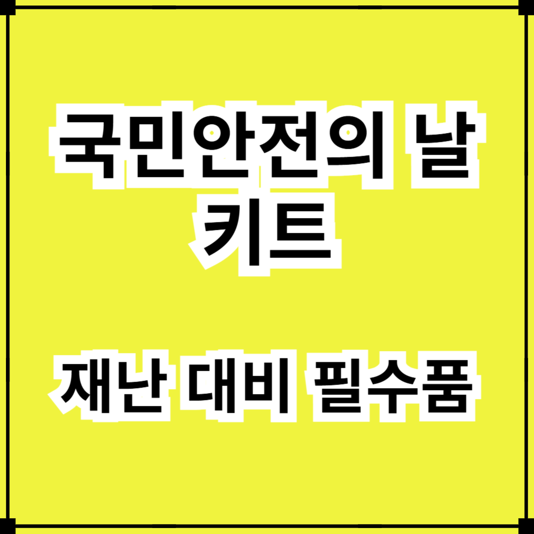 국민안전의 날 키트의 중요성 - 재난 대비 필수 준비물 추천