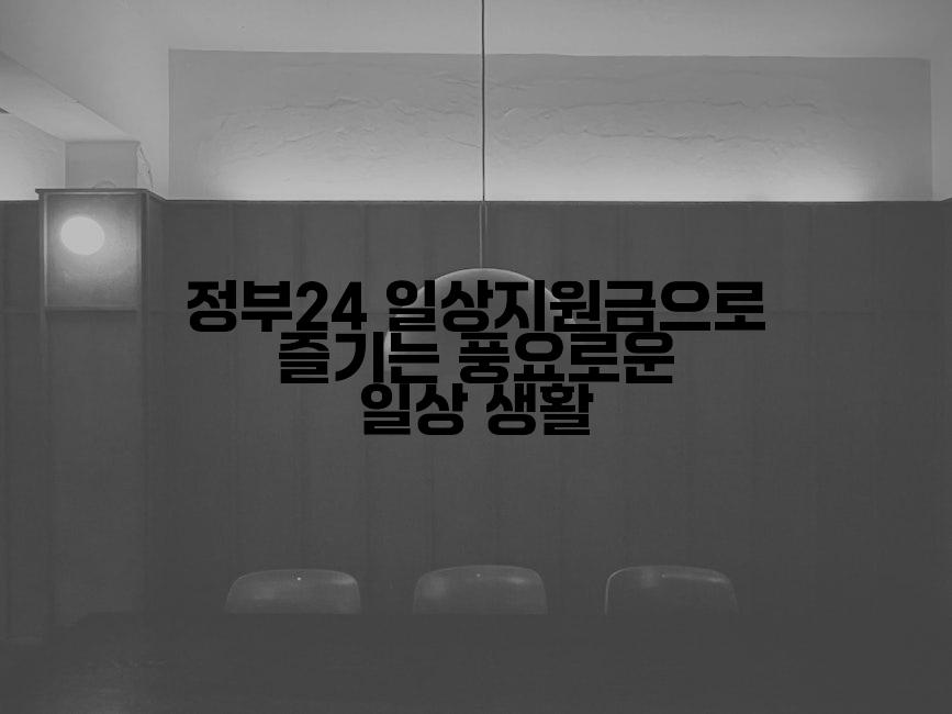 정부24 일상지원금으로 즐기는 풍요로운 일상 생활