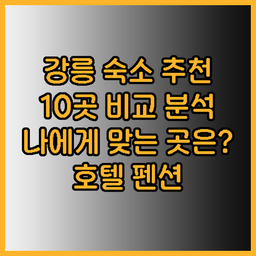 강릉 호텔 펜션 선택 팁 10곳의 장