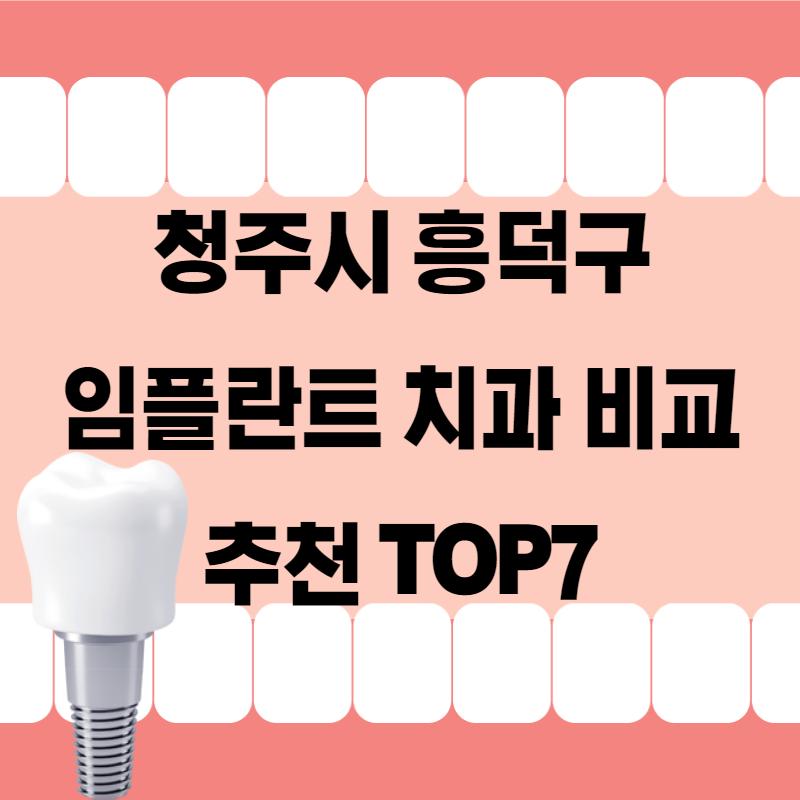 청주시 흥덕구 임플란트 치과 잘하는곳 비교 추천 TOP7