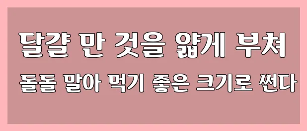  달걀 만 것을 얇게 부쳐 돌돌 말아 먹기 좋은 크기로 썬다