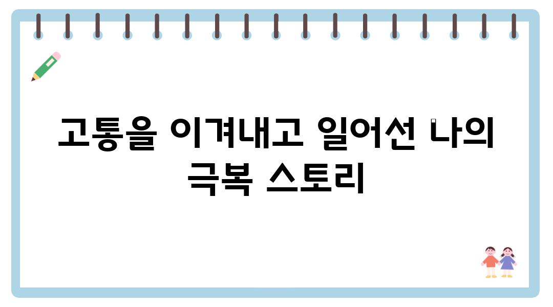 고통을 이겨내고 일어선 나의 극복 스토리