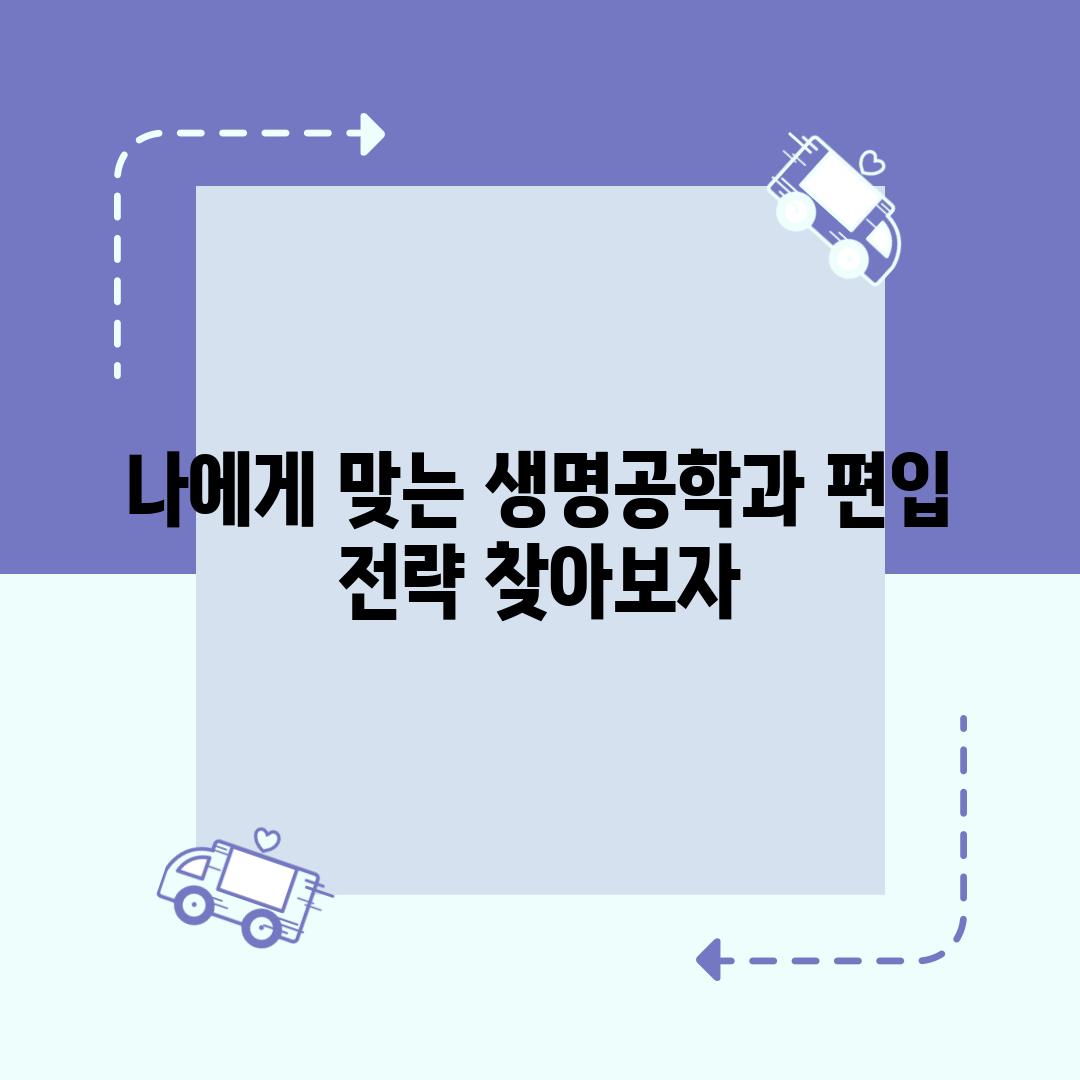 나에게 맞는 생명공학과 편입 전략 찾아보자