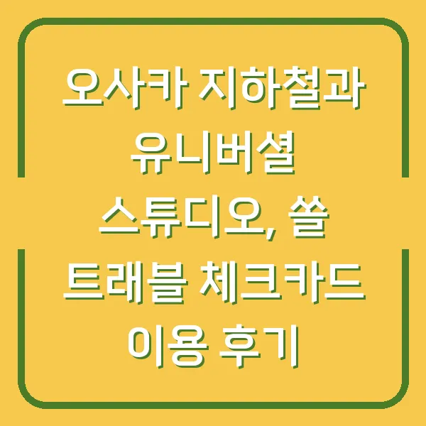 오사카 지하철과 유니버셜 스튜디오, 쏠 트래블 체크카드 이용 후기