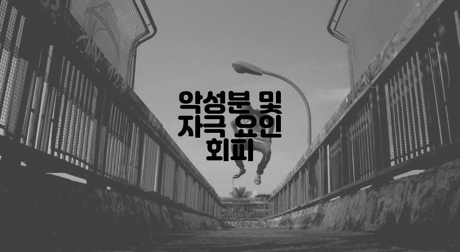 악성분 및 자극 요인 회피