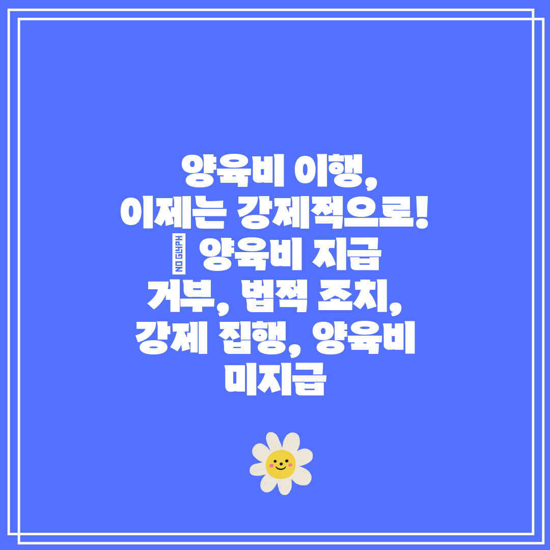  양육비 이행, 이제는 강제적으로!  양육비 지급 거부