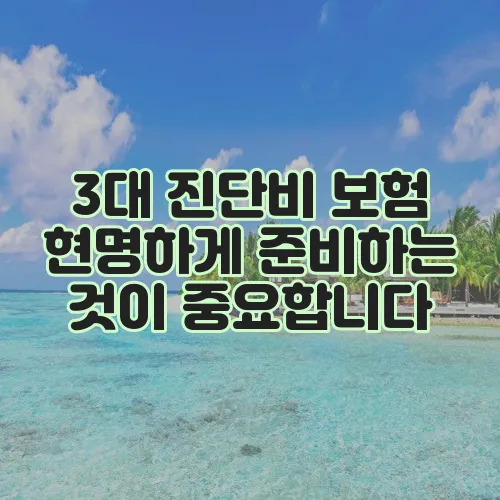 3대 진단비 보험 현명하게 준비하는 것이 중요합니다