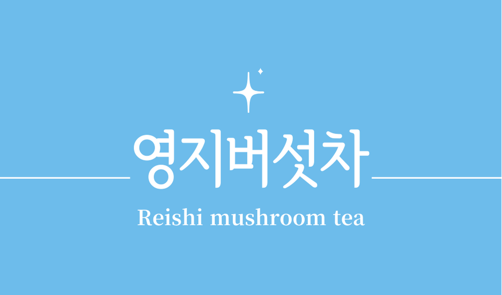 '영지버섯차(Reishi mushroom tea)'