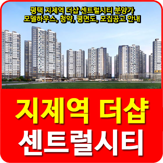  평택 지제역 더샵 센트럴시티 분양가 및 모델하우스, 청약, 평면도, 모집공고 안내