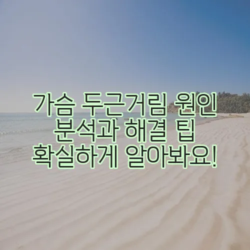 가슴 두근거림 원인 분석과 해결 팁 확실하게 알아봐요!