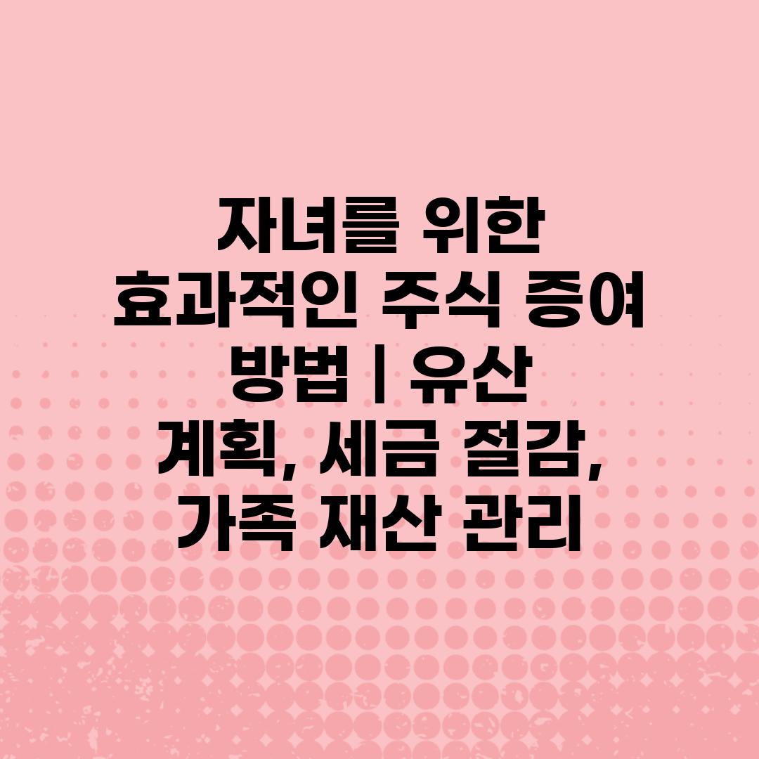 자녀를 위한 효과적인 주식 증여 방법  유산 계획, 세