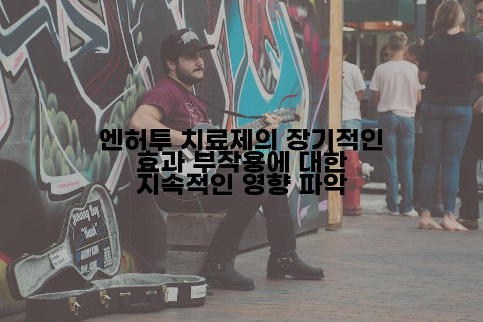 엔허투 치료제의 장기적인 효과 부작용에 대한 지속적인 영향 파악