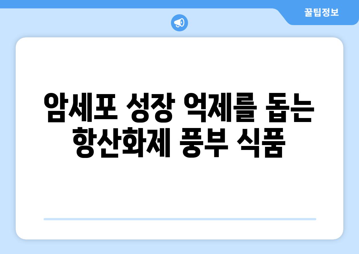 암세포 성장 억제를 돕는 항산화제 풍부 식품