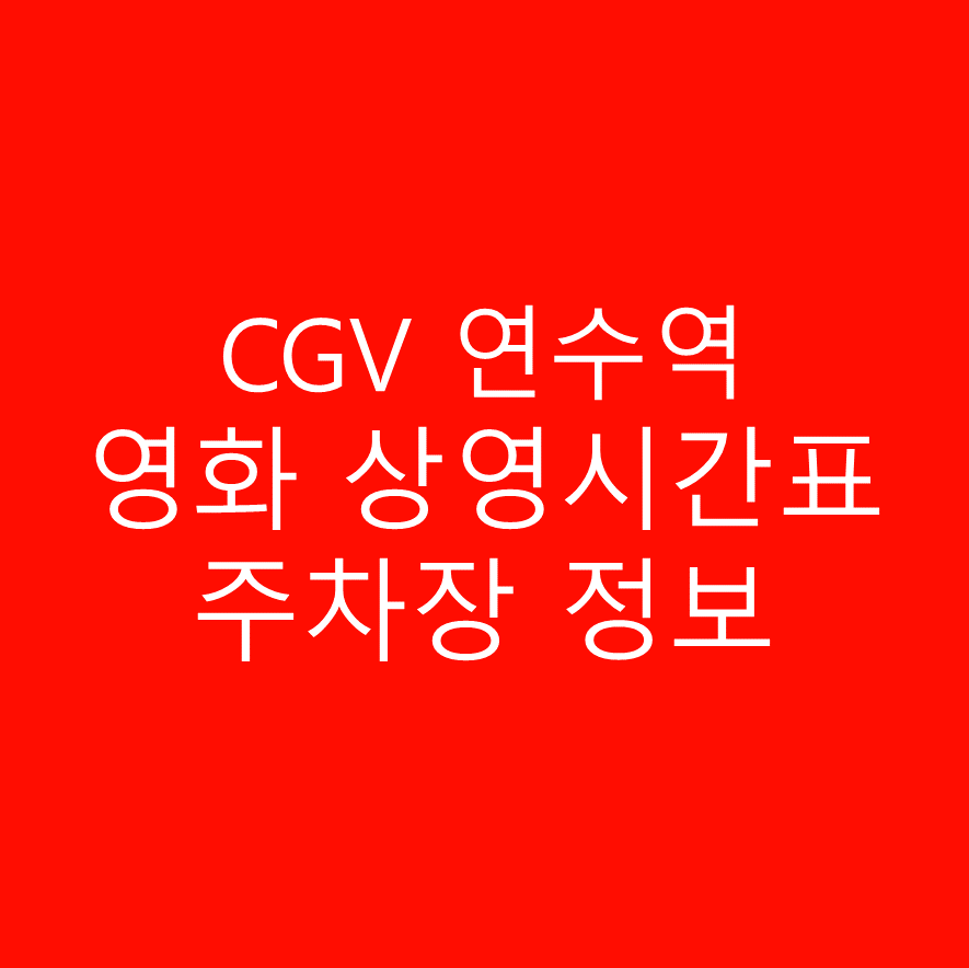 CGV 연수역 상영시간표 실시간 확인하기, 예매하기, 주차장 및 주차요금 안내