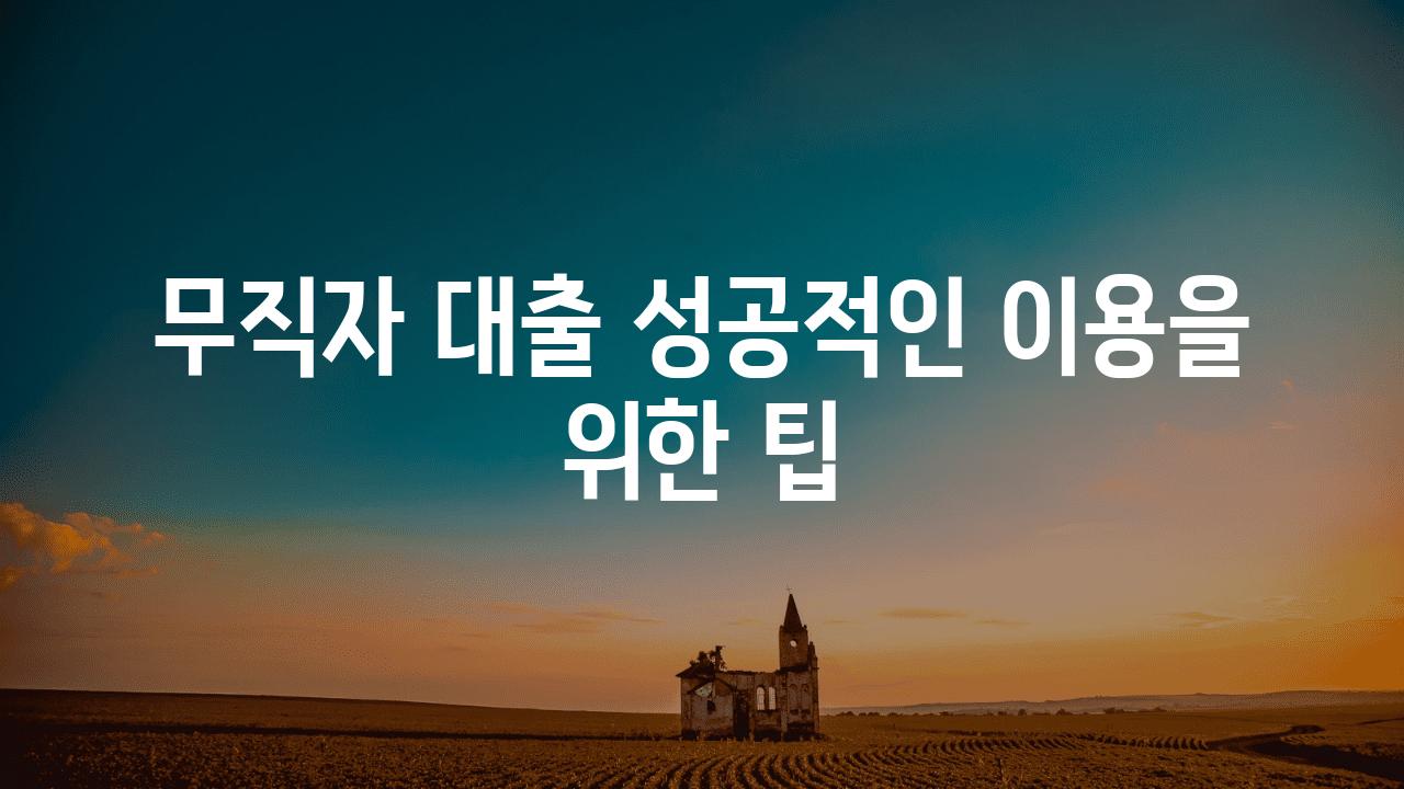 무직자 대출 성공적인 이용을 위한 팁