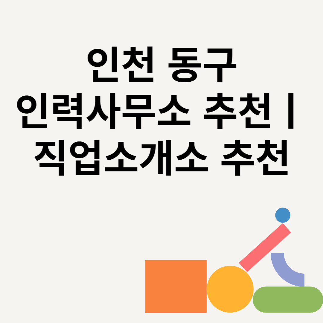 인천 동구 인력사무소 추천 Best8ㅣ직업소개소 추천ㅣ일당ㅣ수수료 총정리 블로그 썸내일 사진