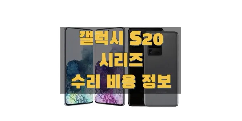  삼성 갤럭시 S20/S20+/S20 울트라/S20 FE 수리비용 정보 (액정, 후면 케이스, 전/후면 카메라, 메인보드, 배터리 교체 비용)