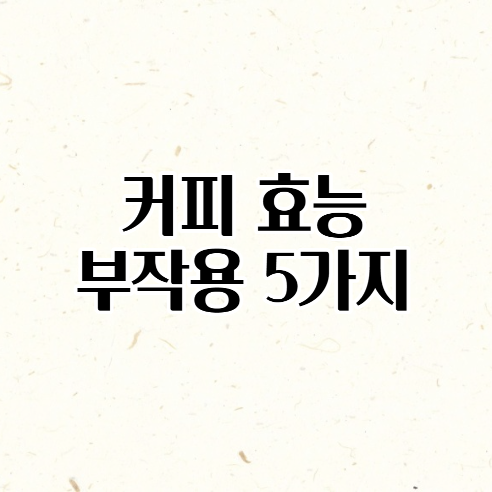  커피 효능 및 부작용 5가지 알아보자