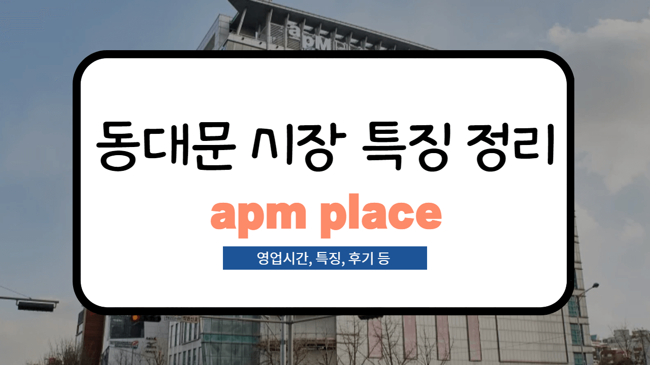  [동대문 시장 정리] apm place 영업시간 변경부터 사입후기까지!(도매팁, 특징 등)