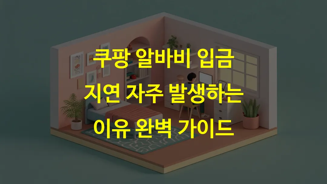 쿠팡 알바비 입금 지연 자주 발생하는 이유 완벽 가이드