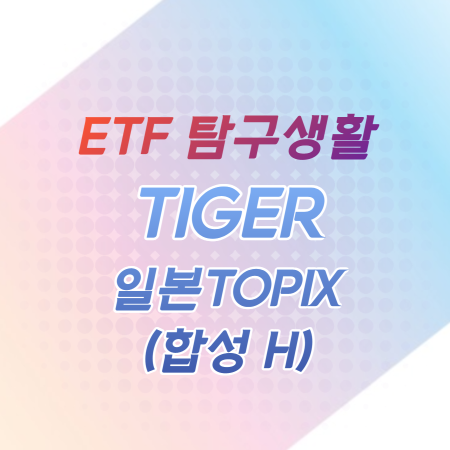  ETF탐구생활 / TIGER 일본TOPIX(합성 H), 핥아보기