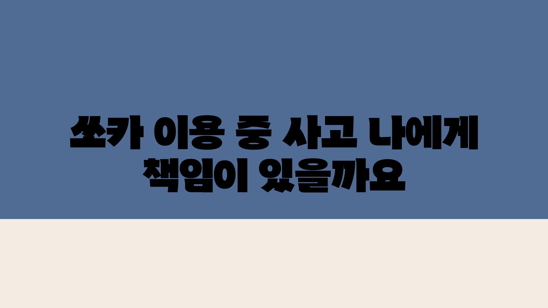 쏘카 이용 중 사고 나에게 책임이 있을까요