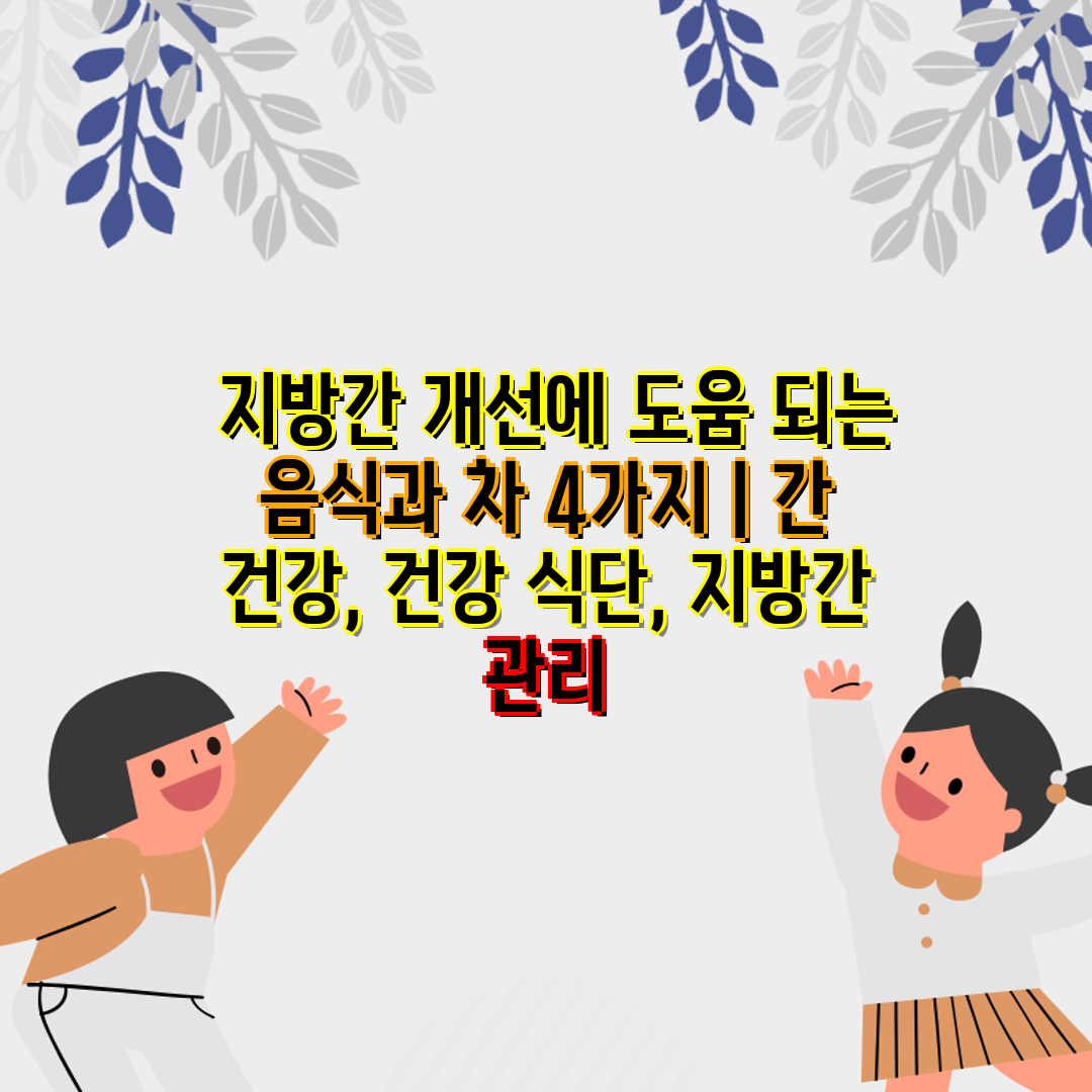  지방간 개선에 도움 되는 음식과 차 4가지  간 건강