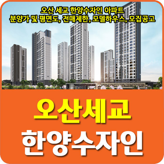  오산 세교 한양수자인 아파트 분양가 및 평면도, 전매제한, 모델하우스, 모집공고 안내