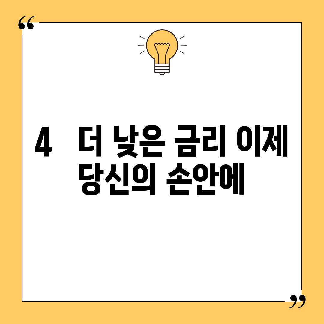 4.   더 낮은 금리, 이제 당신의 손안에!